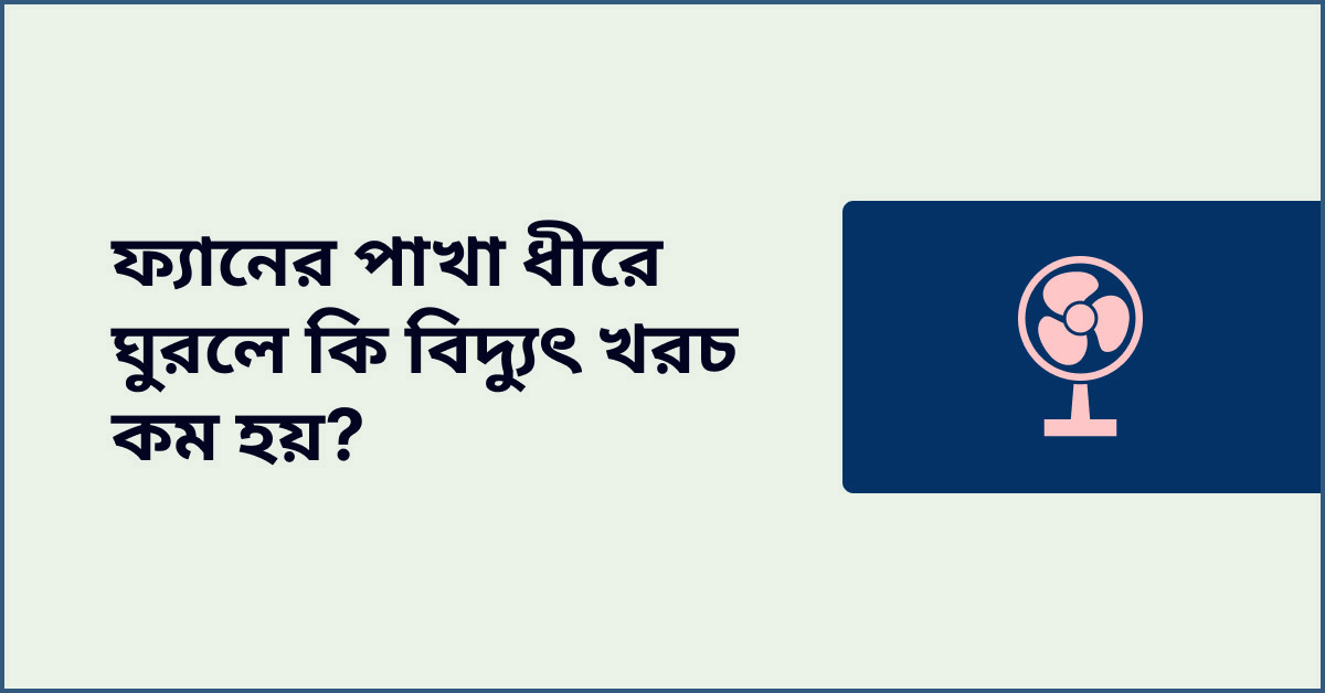 ফ্যানের পাখা ধীরে ঘুরলে কি বিদ্যুৎ খরচ